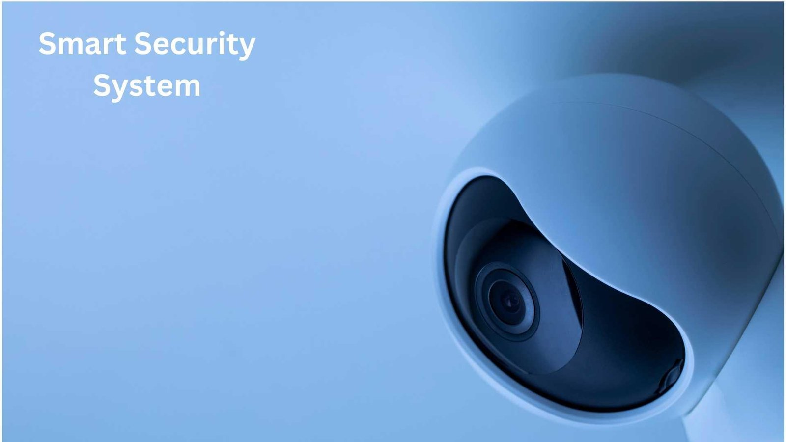 Why Should You Install a Smart Home Security Camera System in Your House