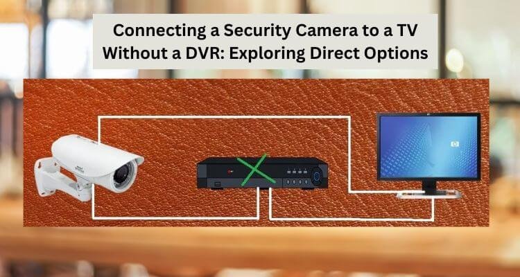 How to Connect Security Camera to TV Without DVR